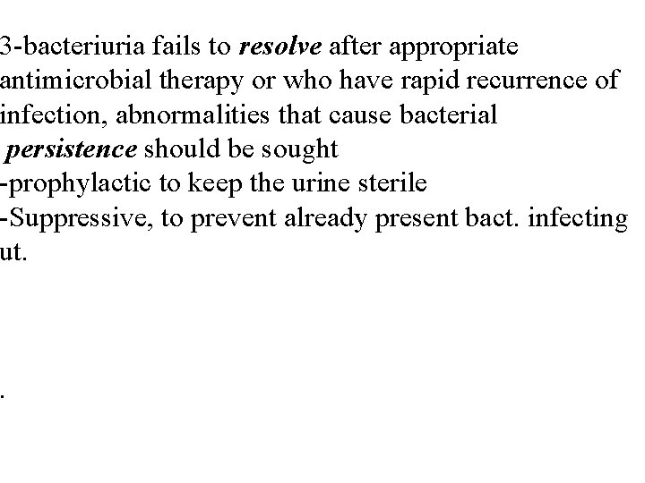 3 -bacteriuria fails to resolve after appropriate antimicrobial therapy or who have rapid recurrence