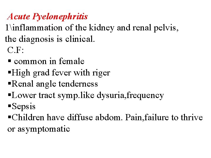 Acute Pyelonephritis 1inflammation of the kidney and renal pelvis, the diagnosis is clinical. C.