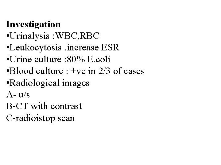 Investigation • Urinalysis : WBC, RBC • Leukocytosis. increase ESR • Urine culture :