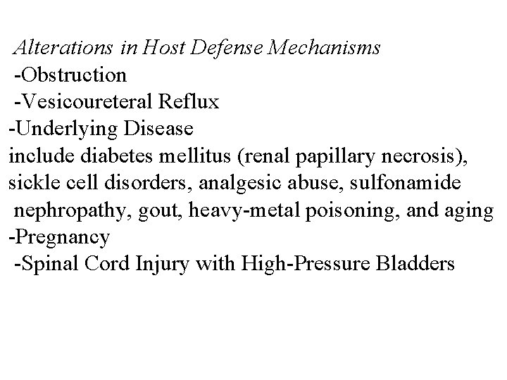 Alterations in Host Defense Mechanisms -Obstruction -Vesicoureteral Reflux -Underlying Disease include diabetes mellitus (renal