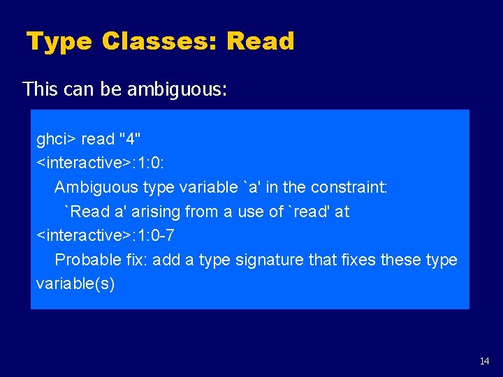 Type Classes: Read This can be ambiguous: ghci> read "4" <interactive>: 1: 0: Ambiguous