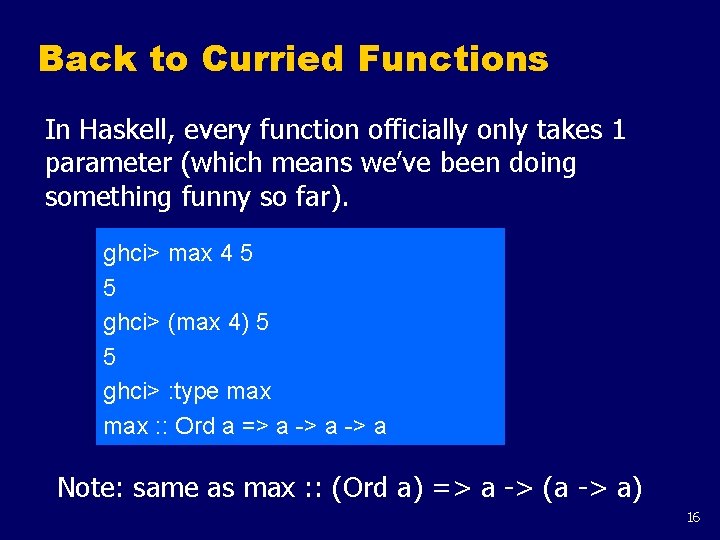 Back to Curried Functions In Haskell, every function officially only takes 1 parameter (which