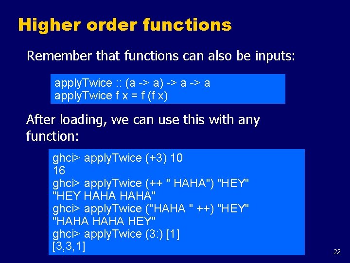 Higher order functions Remember that functions can also be inputs: apply. Twice : :