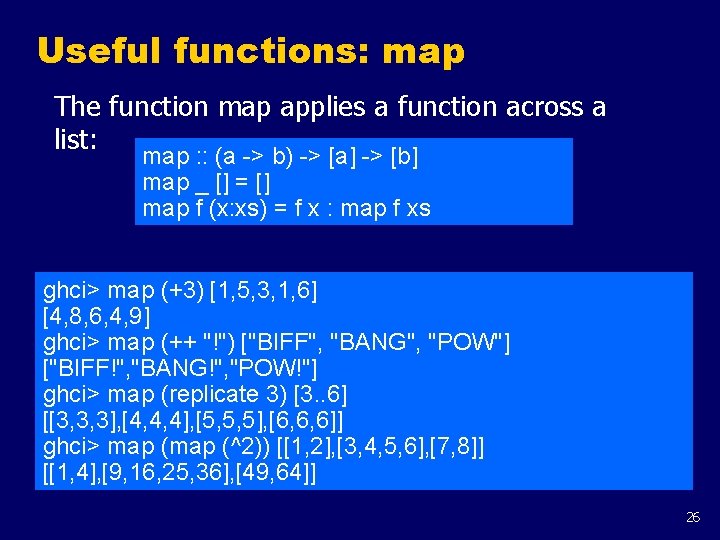 Useful functions: map The function map applies a function across a list: map :