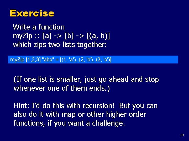 Exercise Write a function my. Zip : : [a] -> [b] -> [(a, b)]