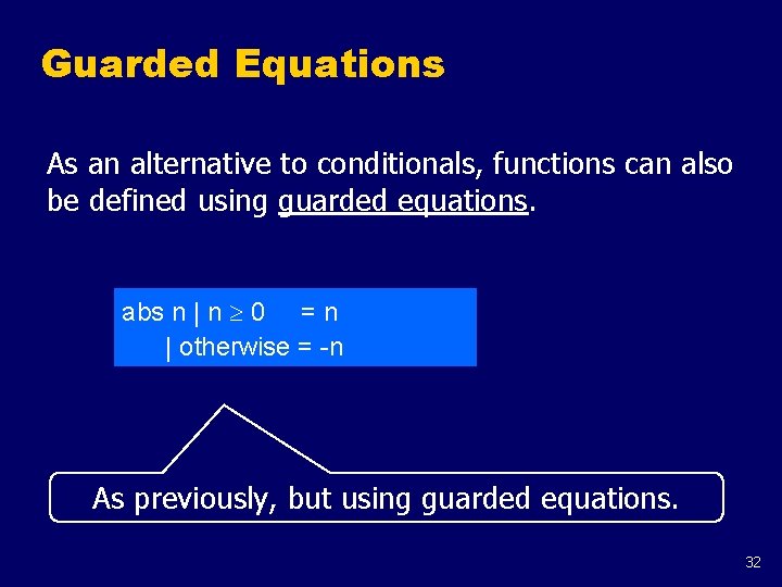 Guarded Equations As an alternative to conditionals, functions can also be defined using guarded