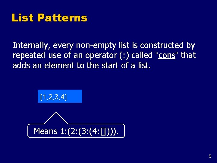 List Patterns Internally, every non-empty list is constructed by repeated use of an operator