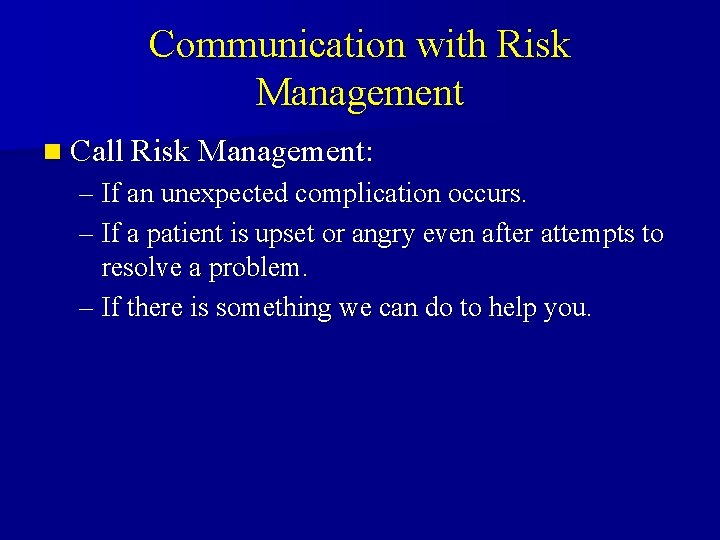 Communication with Risk Management n Call Risk Management: – If an unexpected complication occurs. Communication with Risk Management n Call Risk Management: – If an unexpected complication occurs.