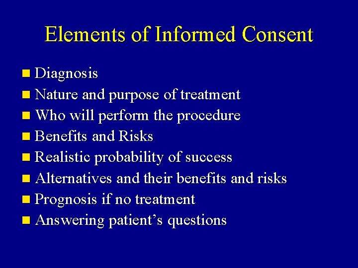 Elements of Informed Consent n Diagnosis n Nature and purpose of treatment n Who Elements of Informed Consent n Diagnosis n Nature and purpose of treatment n Who