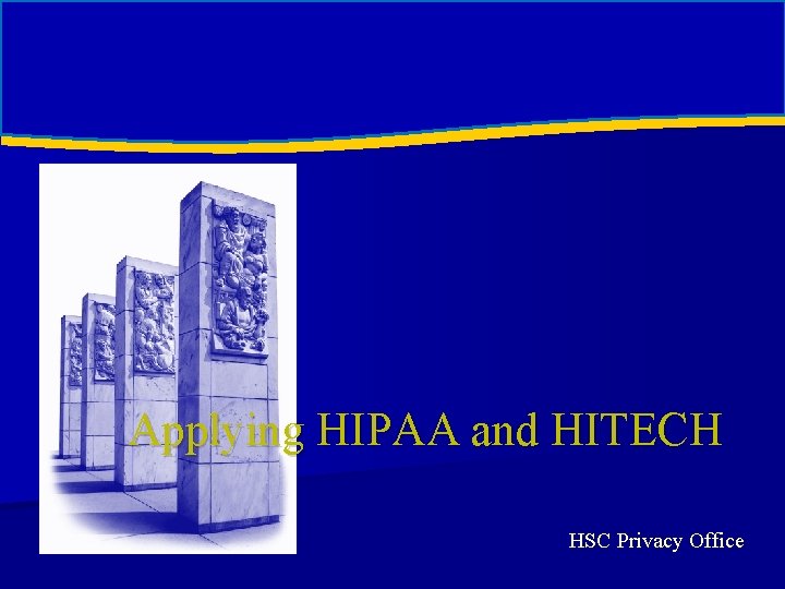 Applying HIPAA and HITECH HSC Privacy Office Applying HIPAA and HITECH HSC Privacy Office