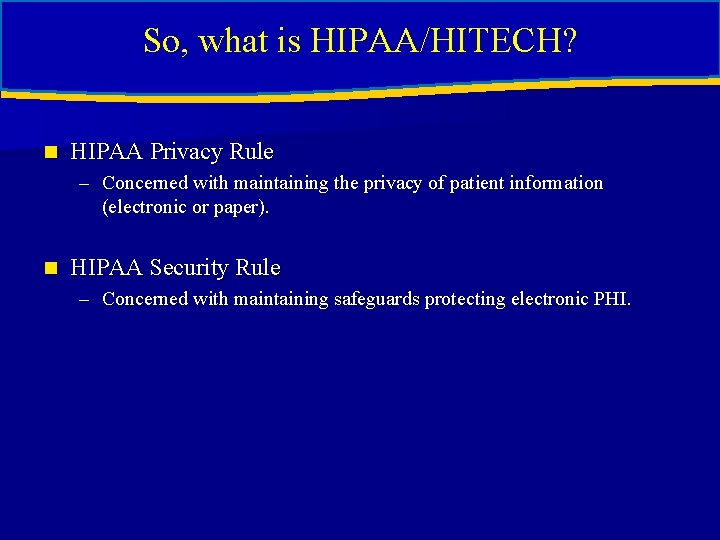 So, what is HIPAA/HITECH? n HIPAA Privacy Rule – Concerned with maintaining the privacy So, what is HIPAA/HITECH? n HIPAA Privacy Rule – Concerned with maintaining the privacy