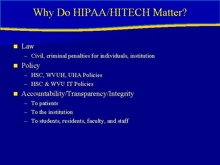 Why Do HIPAA/HITECH Matter? n Law – Civil, criminal penalties for individuals, institution n Why Do HIPAA/HITECH Matter? n Law – Civil, criminal penalties for individuals, institution n