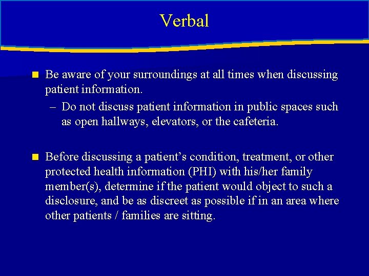 Verbal n Be aware of your surroundings at all times when discussing patient information. Verbal n Be aware of your surroundings at all times when discussing patient information.