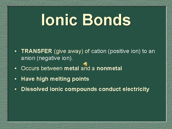 Ionic Bonds • TRANSFER (give away) of cation (positive ion) to an anion (negative