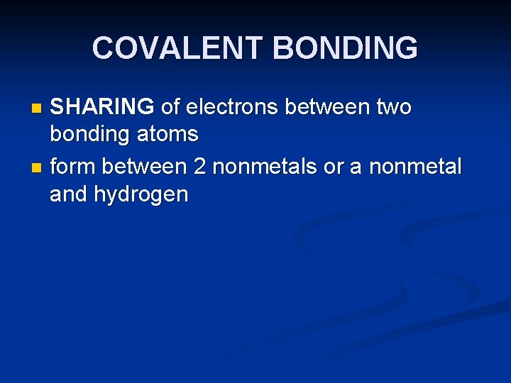 COVALENT BONDING SHARING of electrons between two bonding atoms n form between 2 nonmetals