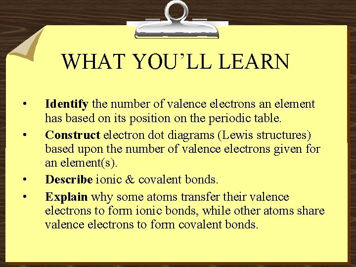 WHAT YOU’LL LEARN • • Identify the number of valence electrons an element has