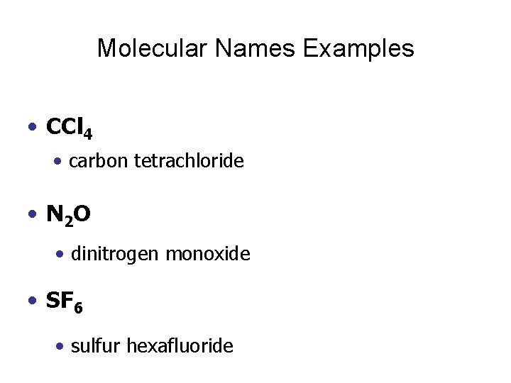 Molecular Names Examples • CCl 4 • carbon tetrachloride • N 2 O •