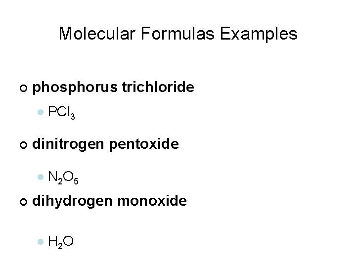 Molecular Formulas Examples ¢ phosphorus trichloride l ¢ dinitrogen pentoxide l ¢ PCl 3