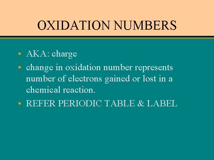 OXIDATION NUMBERS • AKA: charge • change in oxidation number represents number of electrons