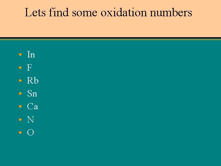 Lets find some oxidation numbers • • In F Rb Sn Ca N O