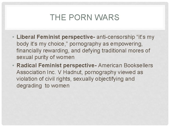 THE PORN WARS • Liberal Feminist perspective- anti-censorship “it’s my body it’s my choice,