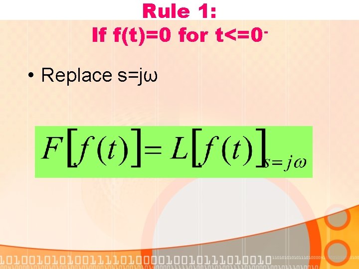 Rule 1: If f(t)=0 for t<=0 • Replace s=jω 