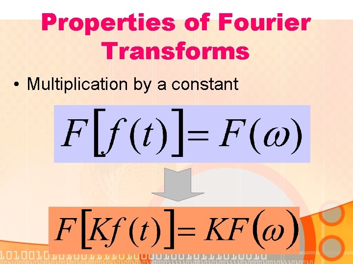 Properties of Fourier Transforms • Multiplication by a constant 