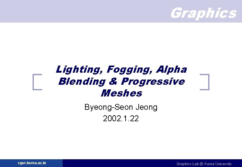 Graphics Lighting, Fogging, Alpha Blending & Progressive Meshes Byeong-Seon Jeong 2002. 1. 22 cgvr.