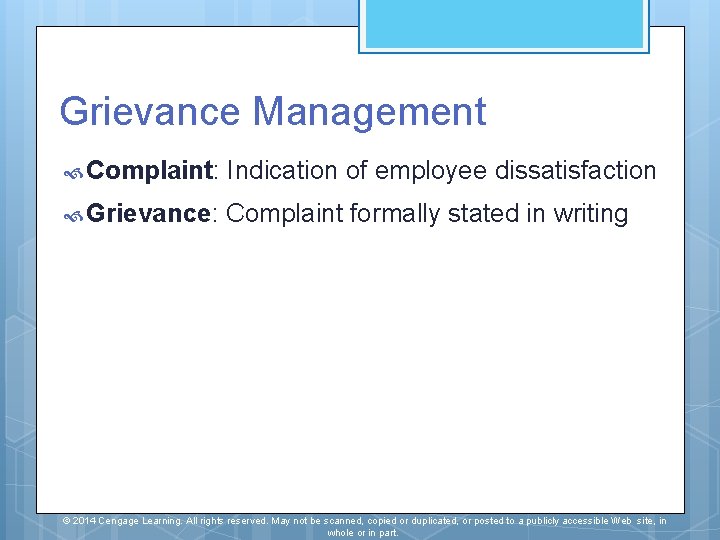 Grievance Management Complaint: Indication of employee dissatisfaction Grievance: Complaint formally stated in writing © Grievance Management Complaint: Indication of employee dissatisfaction Grievance: Complaint formally stated in writing ©