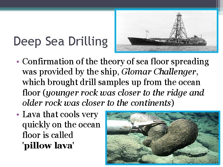 Deep Sea Drilling • Confirmation of theory of sea floor spreading was provided by