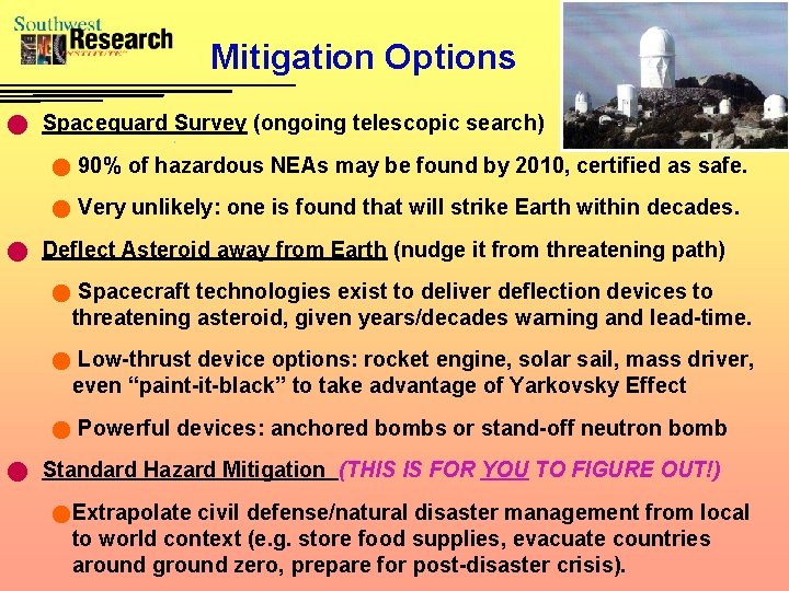 Mitigation Options n Spaceguard Survey (ongoing telescopic search) n 90% of hazardous NEAs may