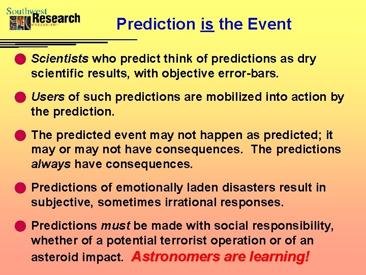 Prediction is the Event n Scientists who predict think of predictions as dry scientific