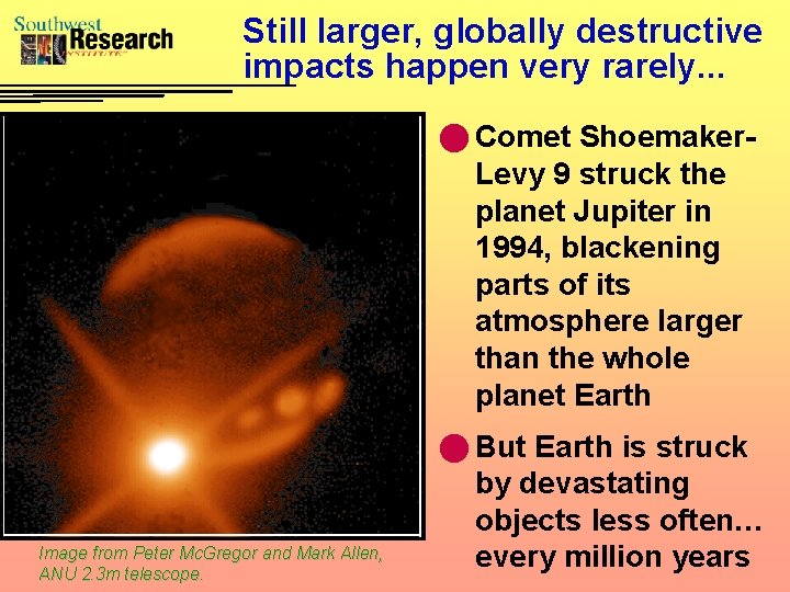 Still larger, globally destructive impacts happen very rarely. . . n Comet Shoemaker- Levy