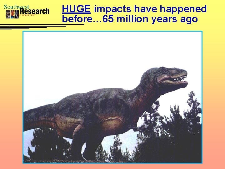 HUGE impacts have happened before… 65 million years ago 