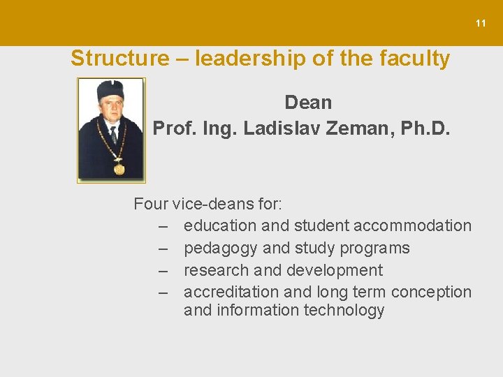 11 Structure – leadership of the faculty Dean Prof. Ing. Ladislav Zeman, Ph. D.