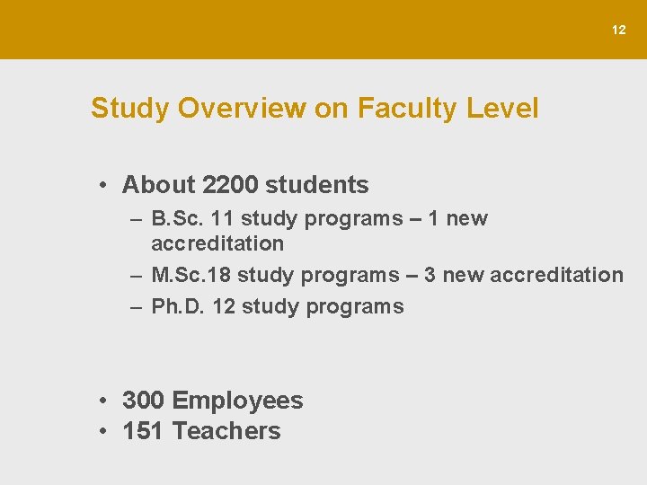 12 Study Overview on Faculty Level • About 2200 students – B. Sc. 11