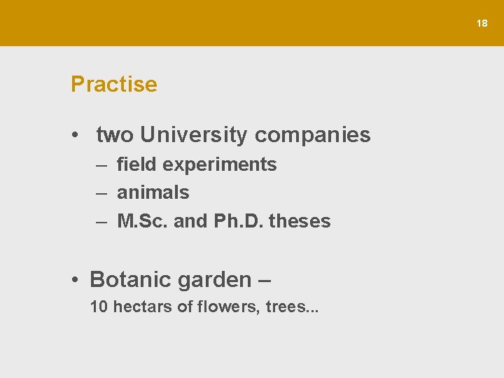 18 Practise • two University companies – field experiments – animals – M. Sc.