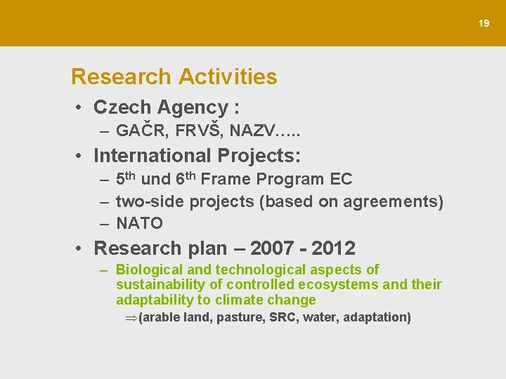 19 Research Activities • Czech Agency : – GAČR, FRVŠ, NAZV…. . • International