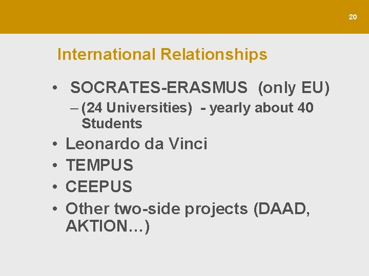 20 International Relationships • SOCRATES-ERASMUS (only EU) – (24 Universities) - yearly about 40