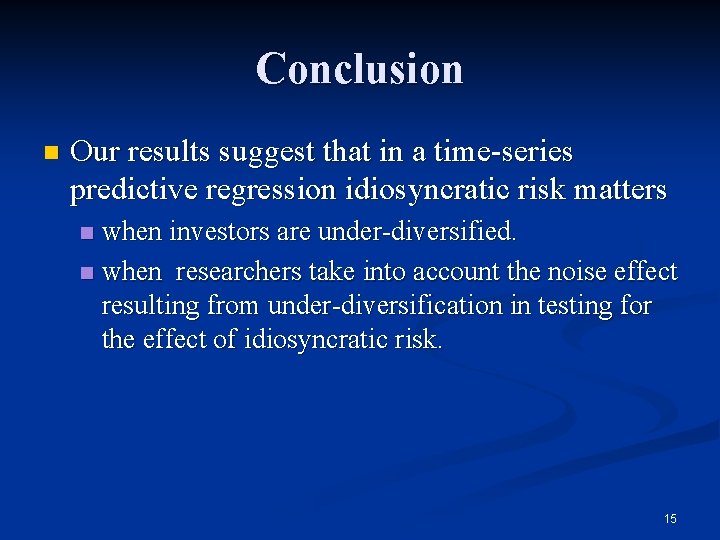 Conclusion n Our results suggest that in a time-series predictive regression idiosyncratic risk matters