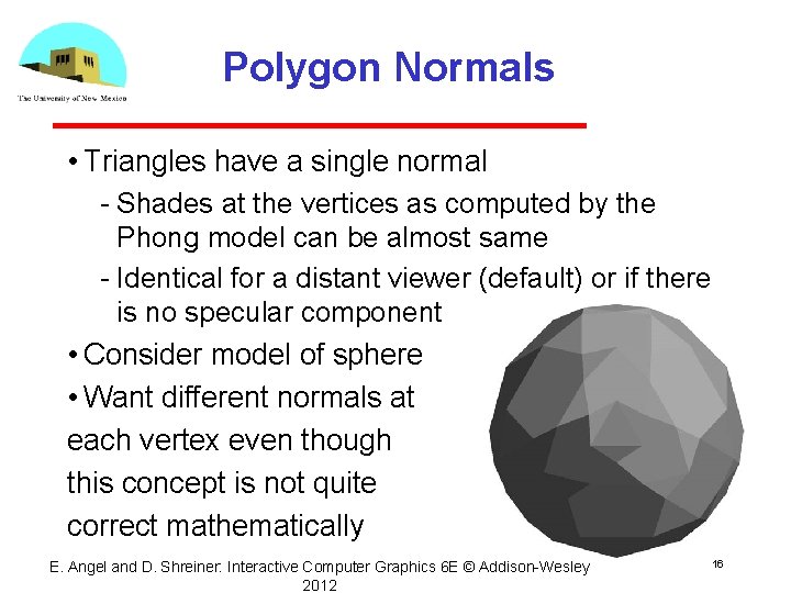 Polygon Normals • Triangles have a single normal Shades at the vertices as computed