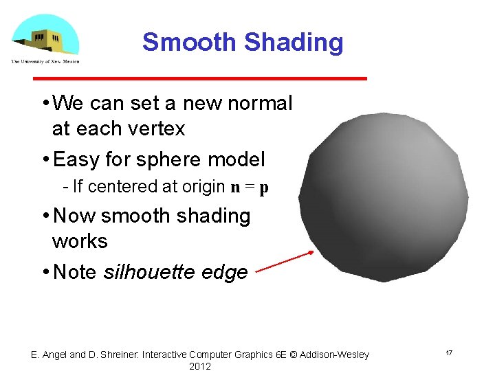 Smooth Shading • We can set a new normal at each vertex • Easy