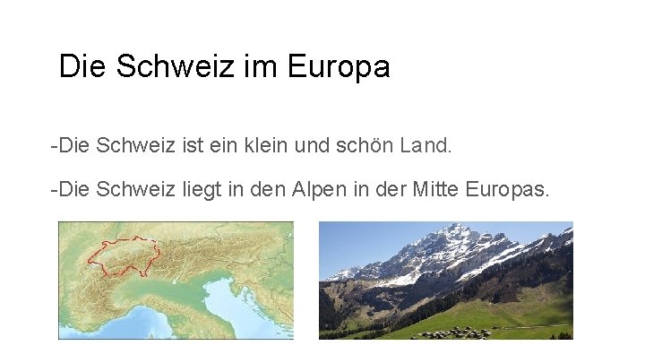 Die Schweiz im Europa -Die Schweiz ist ein klein und schön Land. -Die Schweiz