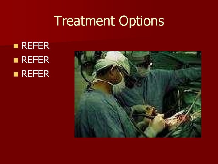 Treatment Options n REFER 