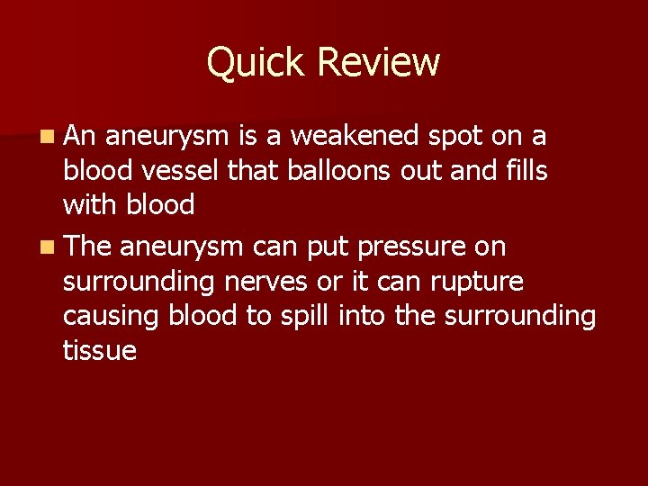 Quick Review n An aneurysm is a weakened spot on a blood vessel that