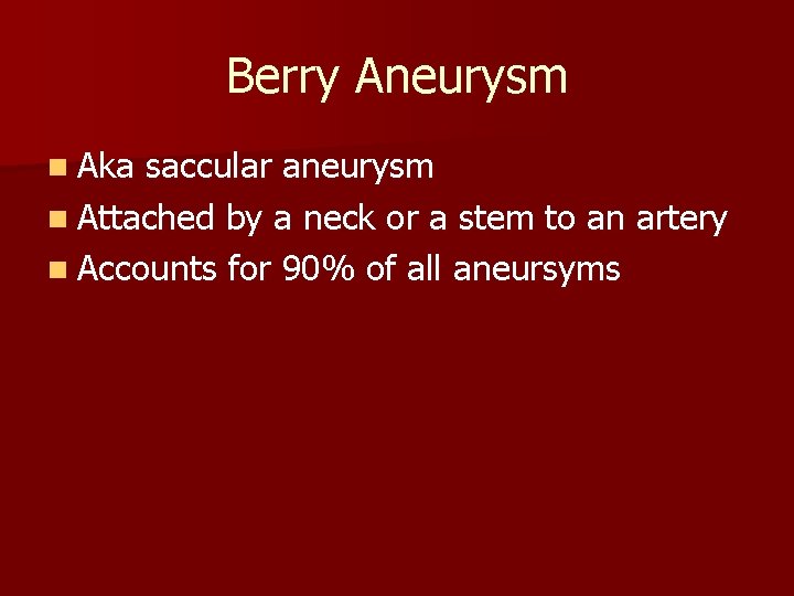 Berry Aneurysm n Aka saccular aneurysm n Attached by a neck or a stem