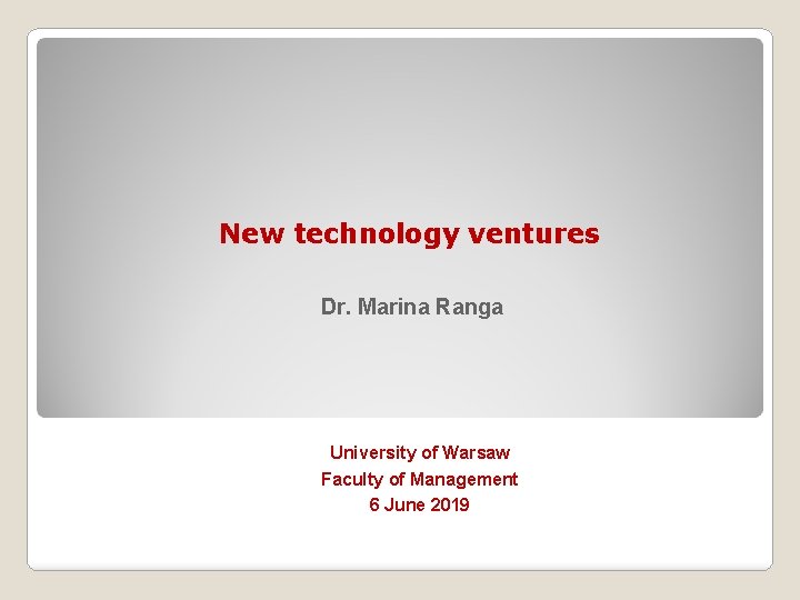 New technology ventures Dr. Marina Ranga University of Warsaw Faculty of Management 6 June New technology ventures Dr. Marina Ranga University of Warsaw Faculty of Management 6 June