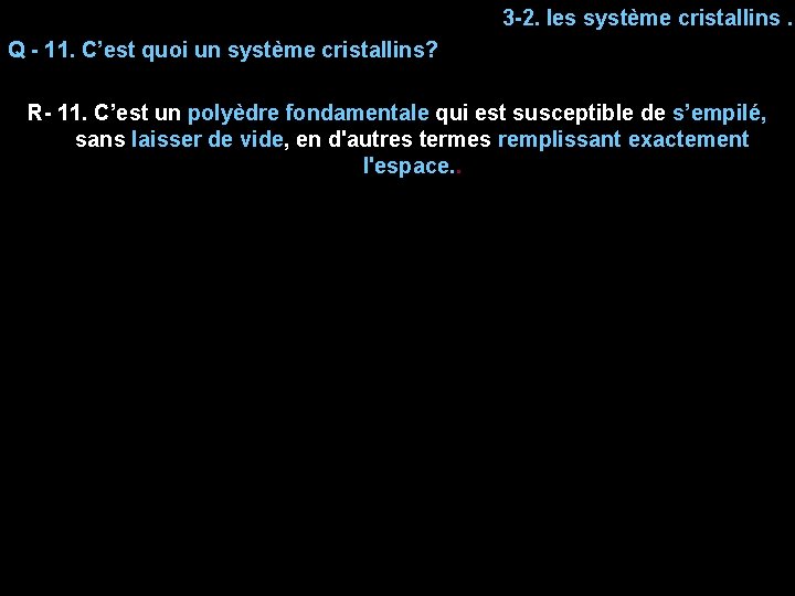 3 -2. les système cristallins. Q - 11. C’est quoi un système cristallins? R-