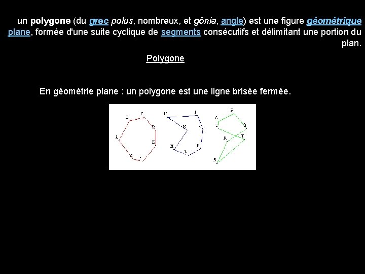 un polygone (du grec polus, nombreux, et gônia, angle) est une figure géométrique plane,