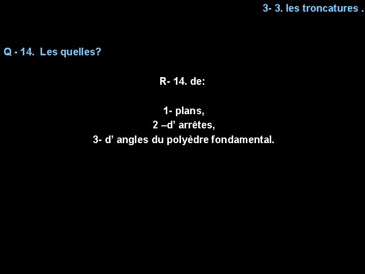 3 - 3. les troncatures. Q - 14. Les quelles? R- 14. de: 1